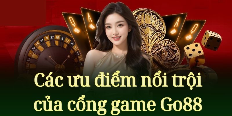 Các ưu điểm nổi trội của cổng game